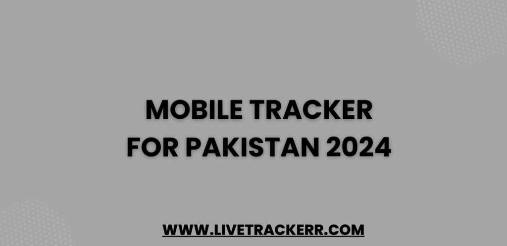 Mobile Tracker for Pakistan 2024