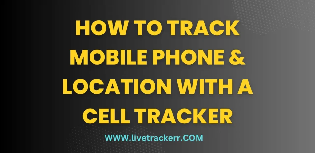 How to Track Mobile Phone & Location with a Cell Tracker