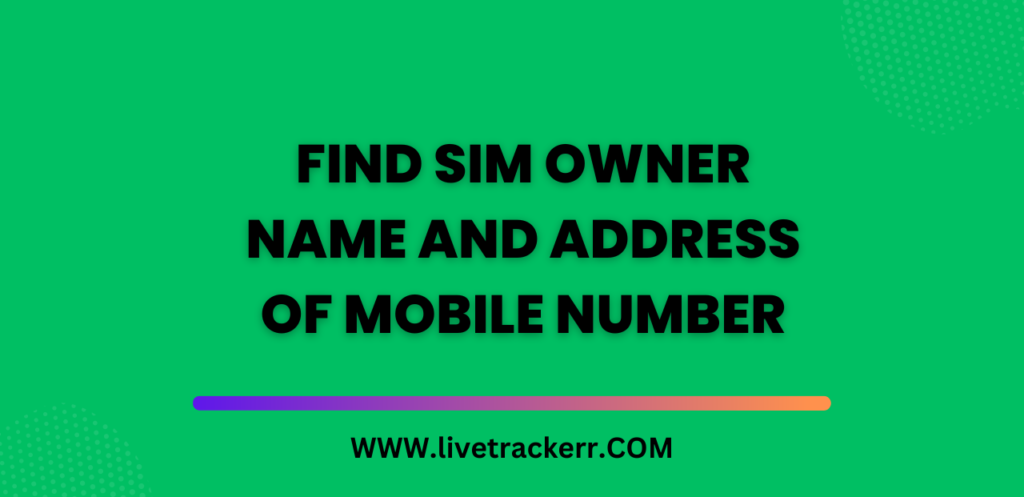 Find SIM Owner Name and Address of mobile Number