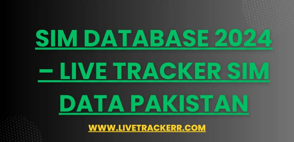 SIM Database 2024 – Live Tracker SIM Data Pakistan