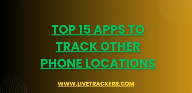 Top 15 Apps to Track Other Phone Locations