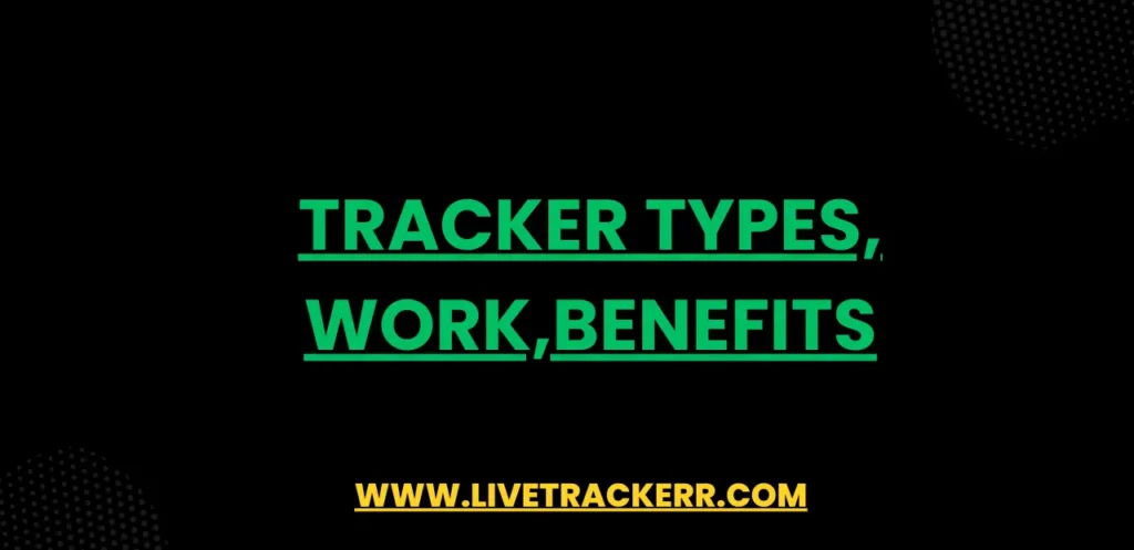 Tracker Types, Work,Benefits